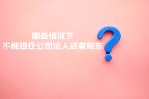 在拉薩注冊(cè)公司，提示不能擔(dān)任法人或者股東是什么意思？哪些情況下不能擔(dān)任公司法人或者股東？