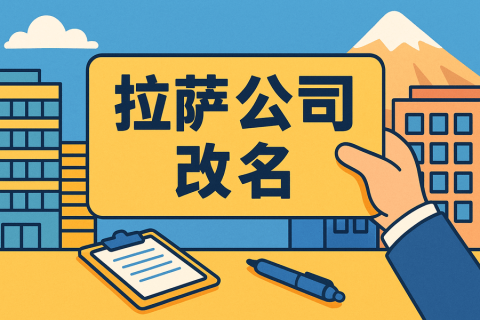 拉薩公司改名怎么操作？需要多長時間？